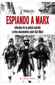 Espiando a Marx. Informes de la policía secreta y otros documentos sobre Karl Marx.