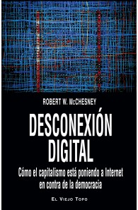 Desconexión digital.  Cómo el capitalismo está poniendo a Internet en contra de la democracia.