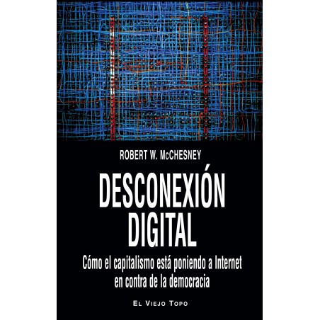 Desconexión digital.  Cómo el capitalismo está poniendo a Internet en contra de la democracia.